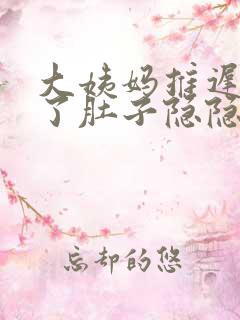 大姨妈推迟6天了肚子隐隐作痛