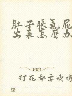 肚子胀气屁放不出来怎么办