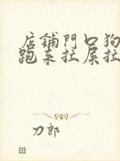 店铺门口狗总是跑来拉屎拉尿好不