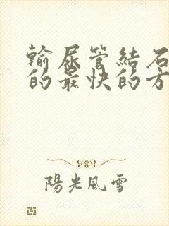 输尿管结石排出的最快的方法