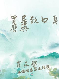 胃导致口臭吃什么药