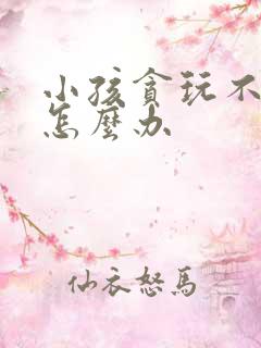 小孩贪玩不爱学怎么办