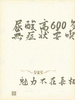 尿酸高600多无症状要吃药吗