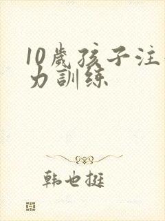 10岁孩子注意力训练