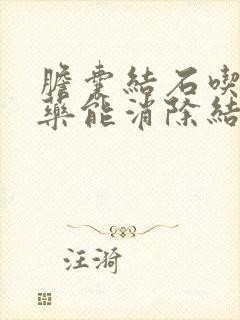 胆囊结石吃什么药能消除结石呢