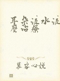 耳朵流水流脓怎么治疗