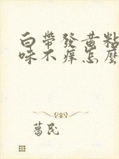 白带发黄粘稠无味不痒怎么回事