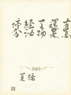 停经了还有黄色分泌物是怎么回事