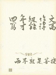 四年级作文怎么写才能得高分