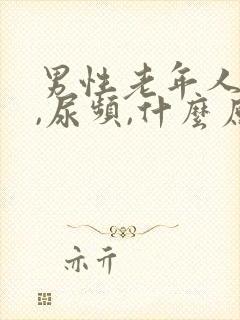 男性老年人尿急,尿频,什么原因导致的?