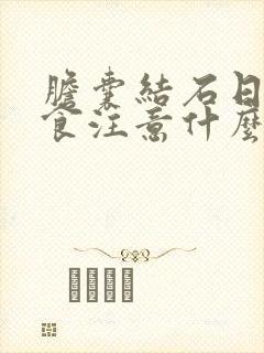 胆囊结石日常饮食注意什么