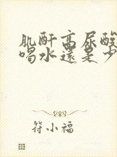 肌酐高尿酸高多喝水还是少喝水