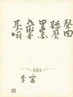 耳朵里听声音嗡嗡响怎么回事