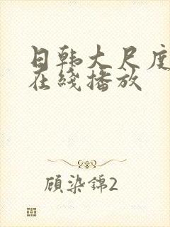 日韩大尺度电影在线播放