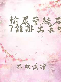 输尿管结石0.7能排出来吗