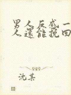 男人反感一个女人还能挽回吗