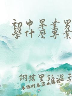 初中毕业男孩子学什么专业就业前景好