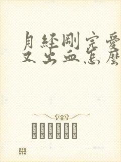 月经刚完爱爱后又出血怎么回事