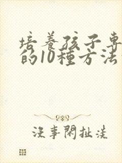 培养孩子专注力的10种方法的