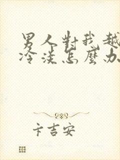 男人对我越来越冷淡怎么办