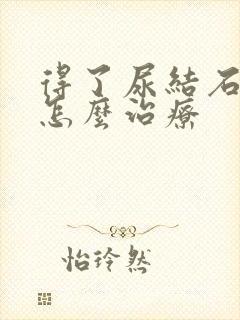 得了尿结石很疼怎么治疗