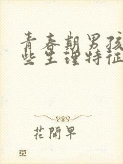 青春期男孩有哪些生理特征