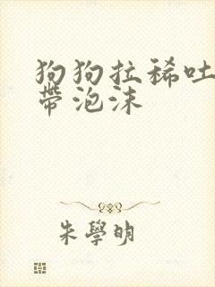 狗狗拉稀吐黄水带泡沫