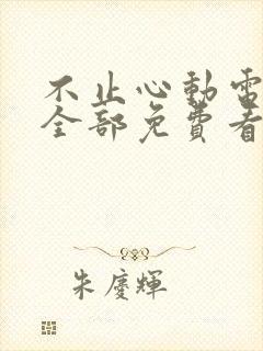 不止心动电视剧全部免费看