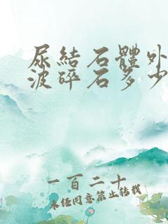 尿结石体外冲击波碎石多少钱一次