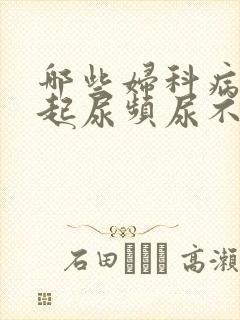 哪些妇科病会引起尿频尿不尽