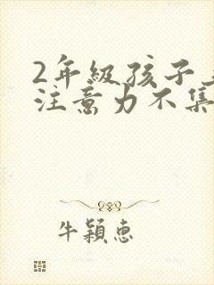 2年级孩子上课注意力不集中怎么办