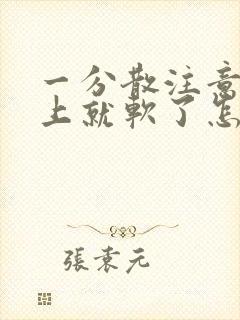 一分散注意力马上就软了怎么解决