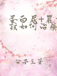 蛋白尿+严重吗该如何治疗