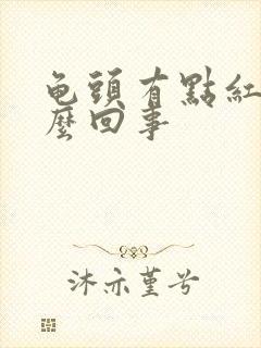 龟头有点红疼怎么回事