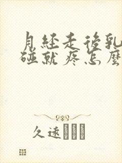 月经走后乳房一碰就疼怎么回事