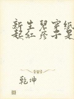 新生儿穿纸尿裤起红疹子是怎么回事