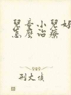 儿童小儿好动症怎么治疗