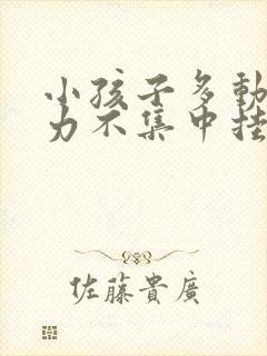 小孩子多动注意力不集中挂什么科