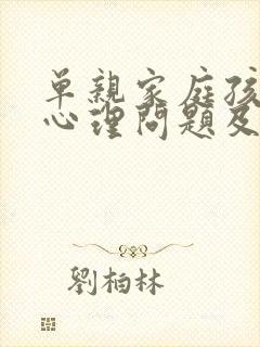 单亲家庭孩子的心理问题及疏导