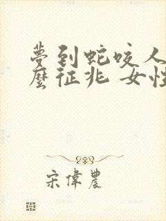 梦到蛇咬人是什么征兆 女性