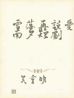 雪落再说爱你宋南夕短剧