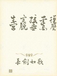 生完孩子复查子宫脱垂怎么办