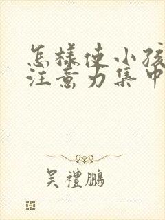 怎样使小孩上课注意力集中