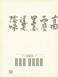 阴道里面有腥臭味是怎么回事