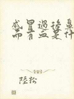 感冒过后鼻涕里面有血是什么原因