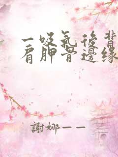 一吸气后背左侧肩胛骨边缘疼