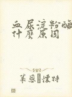 血尿淀粉酶高是什么原因