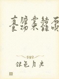 有胆囊结石什么食物不能吃