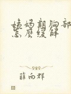 姨妈期胸部胀痛怎么缓解