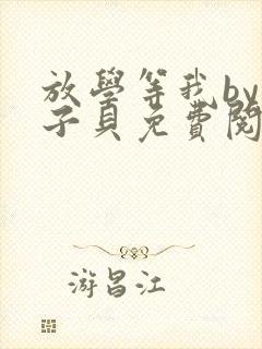 放学等我by酱子贝免费阅读完整版笔趣阁